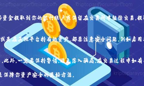 在 TP 钱包上出售加密货币其实是一个比较简单的过程，但需要注意一些细节和步骤，以确保安全和顺利交易。下面是详细的步骤指南，帮助你理解如何在 TP 钱包上卖掉你的币。

第一步：了解你的资产
在进行任何交易之前，先确保你了解你的资产。TP 钱包支持多种加密货币，如比特币（BTC）、以太坊（ETH）、TRON（TRX）等。检查你的钱包余额，确保你清楚自己有哪些币种和数量，这将帮助你在后续的出售过程中做出明智的决策。

第二步：选择合适的交易平台
要卖掉 TP 钱包中的币，首先需要选择一个交易平台，通常是一个支持你所持有的币种的加密货币交易所。例如 Binance、Huobi、Coinbase 等都是颇受欢迎的选择。在选择平台时，要考虑其手续费、用户评价、安全性和流动性等因素。

第三步：创建交易账户
如果你还没有交易所的账户，那么就需要注册一个。根据平台的要求填写基本信息，完成身份认证（KYC），这一步骤可能需要上传身份证明和居住地址的证明文件。确保你所选择的平台是合法的并且在你所在的地区受到监管。

第四步：将币转移到交易所
在 TP 钱包中，选择你要出售的币种，然后找到“转账”或“发送”选项。需要输入你选择的交易所提供的钱包地址——请务必仔细核对这个地址，因为错误的地址可能会导致资产的永久损失。输入转账金额，确认交易信息后，执行转账。

第五步：创建卖出订单
在币种到账后，登录你的交易账户，找到相应币种的交易页面。你通常可以选择不同的订单类型，包括市价单和限价单。市价单可以快速成交，而限价单则允许你在特定价格出售。选择好之后，输入你想出售的数量，确认订单。

第六步：提取资金
一旦销售成功，你的交易账户中就会有相应的法币或stablecoin。此时，你可以选择将这些资金提取到你的银行账户或保留在交易所中继续交易。提取资金时，注意手续费和提现时间等细节。

第七步：保持资产安全
最后，确保你的所有资产都得到了妥善的管理。无论是 TP 钱包中的币、交易所中的法币，或是在其他平台持有的资产，都要注意安全问题，例如启用双重身份验证（2FA）和保管好私钥等。

总结
出售 TP 钱包中的币虽然步骤较多，但只要按照上述步骤操作，就应该能够顺利完成交易。此外，一定要保持警惕，避免落入骗局。在交易过程中如有不确定的地方，随时查阅相关资料，或向专业人士咨询。希望你能顺利进行交易，收益可观！

通过这个简明的流程，希望能给你在TP钱包上出售币的过程中提供帮助。记住，谨慎操作是保障你资产安全的最好方法。