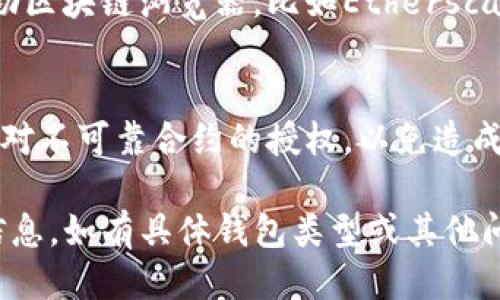 要查看钱包的TP（Token Protocol）授权信息，您可以按照以下步骤进行：

### 1. 打开您的钱包应用
首先，确保您已打开自己所使用的加密钱包应用，比如MetaMask、Trust Wallet等。

### 2. 寻找“资产”或“代币”选项
在钱包的主界面，通常会有一个“资产”或“代币”选项，点击进入。

### 3. 查看代币授权
不同钱包的界面可能略有不同，但通常您可以找到“授权”或者“授权管理”之类的选项。在这里，系统会显示您已授权的各项代币。

### 4. 查找具体的TP信息
在授权列表中，找到你想要查询的TP项目，点击即可看到详细信息，包括授权金额、相关合约地址等。

### 5. 使用区块链浏览器
如果您的钱包没有提供详细的授权信息，您也可以借助区块链浏览器，比如Etherscan，输入您的钱包地址，查找与TP相关的合约交易记录。

### 6. 风险提示
在进行代币授权时，请务必谨慎，避免不必要的授权或对不可靠合约的授权，以免造成资金损失。

希望这些步骤能够帮助您快速查找钱包中的TP授权信息。如有具体钱包类型或其他问题，欢迎继续询问！
