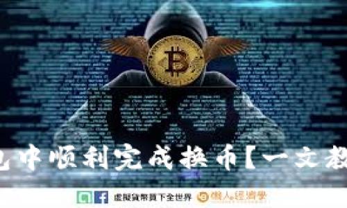 如何在TP钱包中顺利完成换币？一文教你掌握技巧！