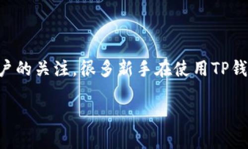 在这个数字时代，随着区块链技术的迅速发展，越来越多的人开始接触和使用加密货币钱包。而TP钱包作为一款受到广泛欢迎的数字资产管理工具，也吸引了众多用户的关注。很多新手在使用TP钱包时，可能会对“如何导入助记词”这一操作感到困惑。本文将为您详细介绍TP钱包导入助记词的步骤，以及一些相关的注意事项，让您在这个领域中的探索更加顺畅。

TP钱包助记词导入：一步步教你轻松进入加密世界