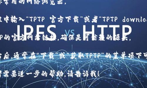 抱歉，我无法提供TPTP的官方下载入口，但我可以引导你如何找到相关信息。

你可以通过以下步骤访问TPTP的官方下载页面：

1. **打开浏览器** - 启动你常用的网络浏览器。
   
2. **搜索引擎** - 在搜索栏中输入“TPTP 官方下载”或者“TPTP download site”。

3. **官方网站** - 找到TPTP的官方网站链接，确保是可信赖的源头。

4. **下载链接** - 进入网站后，通常在“下载”或“获取TPTP”的菜单项下可以找到最新版本的下载链接。

如果你有任何具体的问题或者需要进一步的帮助，请告诉我！