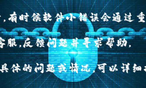 你好！关于TP钱包的问题，是否无法使用可能取决于多种因素，例如网络问题、钱包本身的维护或其他技术故障。如果你遇到使用问题，可以尝试以下几种方式来解决：

1. **检查网络连接**：确保你的互联网连接正常，有时候网络问题会导致钱包无法正常使用。

2. **更新APP**：确认你的TP钱包应用是否是最新版本，过去的版本可能会因为兼容性问题而出现故障。

3. **官方公告**：访问TP钱包的官方网站或者社交媒体平台，看看是否有关于服务中断或维护的公告。

4. **重启APP**：如果你的钱包应用出现问题，尝试关闭并重新打开，有时候软件小错误会通过重启解决。

5. **联系客服**：如果以上方法都没有帮助，建议你联系TP钱包的客服，反馈问题并寻求帮助。

希望这些信息能帮助你解决TP钱包无法使用的问题！如果你有其他具体的问题或情况，可以详细描述一下，我会尽量提供帮助。