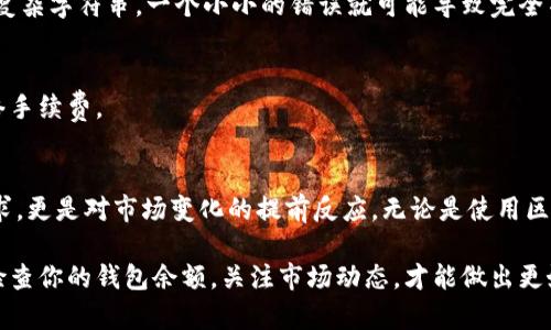 在了解如何查询区块链钱包余额之前，让我们先明确几个基本概念。区块链技术的核心之一就是透明性和去中心化，这意味着任何人都可以查看特定地址上的交易记录和余额，而无需访问钱包服务的后台系统。

什么是区块链钱包？
区块链钱包是一个用于储存、接收和发送加密货币的数字工具。与传统银行账户不同，区块链钱包不依赖于中心化的金融机构进行管理，而是由区块链技术确保资金的安全性和隐私。每个钱包都有一个唯一的地址，用户可以使用这个地址进行交易，余额则记录在区块链上。

查询区块链钱包余额的必要性
在进行数字货币交易时，了解钱包的余额是极为重要的。这不仅关乎到你是否有足够的资金进行买卖，更涉及到你的投资策略、风险管理等多方面的考量。尤其是对于那些活跃参与市场交易的投资者，实时了解钱包余额是一项基本技能。

如何查区块链钱包余额
查询区块链钱包余额其实并不复杂，这里将介绍几种常用的方法：

h41. 使用区块链浏览器/h4
区块链浏览器是最常用的查询工具。以下是基本步骤：
ul
    li打开一个区块链浏览器（如Etherscan、Blockchain.com等）/li
    li在搜索框中输入你的钱包地址/li
    li点击搜索，你将会看到与这个地址相关的所有交易记录以及当前余额/li
/ul
这种方式最大的优点就是准确和匿名性，你不必登录任何账户或提供个人信息。只要有钱包地址，就能随时随地获取信息。

h42. 使用钱包应用/h4
许多数字货币钱包应用都集成了余额查询功能，用户可以直接在应用内查看自己的资产。步骤如下：
ul
    li打开你的数字货币钱包应用/li
    li输入或选择需要查询的地址（有的应用支持多个地址管理）/li
    li立即看到余额和历史交易记录/li
/ul
这种方法不仅方便，同时还可以在进行交易时快速获取信息，是很多用户的绝佳选择。

h43. 使用命令行工具/h4
对于技术高手，命令行工具也是一种快速查询钱包余额的方式。以比特币为例，你可以使用比特币核心客户端，输入相关命令来查看余额：
pre
bitcoin-cli getbalance
/pre
这种方式适合开发者和熟悉区块链技术的用户，能够提供更深层次的信息和数据。

常见问题
在查询区块链钱包余额的过程中，有一些常见的问题或者误区，希望能帮你理清思路：

h41. 钱包余额是否真实？/h4
这个问题的答案是肯定的。区块链的公开性和不可篡改的特性使得每个地址上的余额都是透明且真实的，任何人都可以通过区块链浏览器查看。如果你在某个钱包应用中看到的余额与浏览器搜索的结果不一致，可能是由于同步问题或网络延迟所导致的。

h42. 地址错误会导致查询失败吗？/h4
是的，如果输入的地址不正确，查询肯定会失败。一定要仔细核对你的钱包地址，特别是那些由字母和数字组成的复杂字符串。一个小小的错误就可能导致完全不同的地址。

h43. 需要支付费用才能查询余额吗？/h4
使用区块链浏览器查询余额是免费的。任何人都可以随意访问和查询，不过在发送交易时，可能会收取一定的网络手续费。

总结
了解如何查询区块链钱包余额是每一个加密货币用户必须掌握的基本技能。这不仅仅是为了满足自身的经济需求，更是对市场变化的提前反应。无论是使用区块链浏览器、钱包应用，还是命令行工具，各种方式都能帮助你快速准确地获取信息。

在快速发展的区块链世界中，保持对自己资产的清晰认知，将有助于你在这个数字时代中立足和发展。记得时常检查你的钱包余额，关注市场动态，才能做出更好的投资决策。
