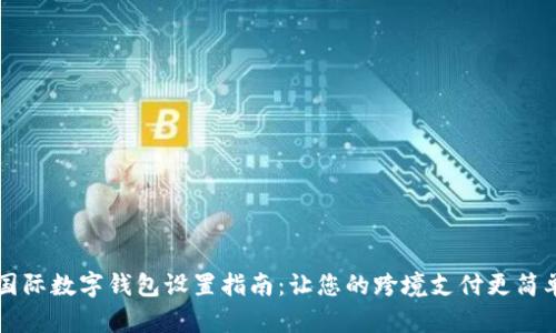 国际数字钱包设置指南：让您的跨境支付更简单