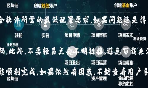 下载TP钱包软件的步骤其实很简单，只需按照以下步骤进行操作即可：

步骤一：访问官方网站
首先，你需要打开TP钱包的官方网站。确保你输入的网址是准确的，以避免下载到假冒软件。官方网站通常会提供最新版本的软件和安全保障。

步骤二：选择下载版本
在官网首页上，通常会有“下载”或“获取TP钱包”的按钮。点击这个按钮，系统可能会根据你的设备（iOS、Android或计算机）自动推荐合适的版本。确保选择正确的平台，以保证软件的兼容性。

步骤三：下载安装文件
点击下载按钮后，系统会开始下载TP钱包的安装文件。这可能需要一些时间，具体取决于你的网络速度。下载完成后，前往下载文件夹，找到安装文件。

步骤四：安装TP钱包
双击安装文件，按照屏幕提示进行安装。在这个过程中，你可能需要接受一些许可协议或者选择安装路径，按照自己的需求进行选择即可。安装完成后，通常会自动生成一个应用图标。

步骤五：完成注册并使用
打开TP钱包后，你需要进行注册。输入相关信息，设置安全密码。注册完成后，你就可以开始使用TP钱包进行数字货币的管理和交易了。

常见问题解答
在下载和使用TP钱包的过程中，可能会遇到一些问题。以下是一些常见问题和解决方案：

问题一：下载链接无效怎么办？
如果你发现下载链接无效，首先可以尝试刷新页面或更换浏览器。如果问题依旧，可以考虑前往社交媒体或论坛，查看是否有其他用户遇到类似问题，并寻找相关解决方案。

问题二：安装后无法打开怎么办？
如果你安装TP钱包后无法打开，试着卸载再安装一次；确保你的设备符合软件所需的最低配置要求。如果问题还是得不到解决，可以联系客服寻求帮助。

问题三：如何确保账户安全？
为了确保你的TP钱包账户安全，建议开启双重验证功能，并定期更新密码。此外，不要轻易点击不明链接，避免下载来源不明的文件。

下载TP钱包其实是个非常直观的过程，只要在官方网站上认真操作，就能顺利完成。如果依然有困惑，不妨查看用户手册或视频教程，进一步帮助自己熟悉这个软件的使用。祝你使用愉快！