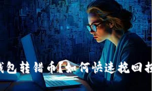 TP钱包转错币？如何快速挽回损失！