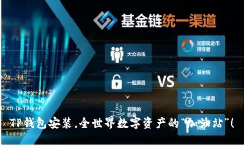 TP钱包安装，全世界数字资产的“加油站”！