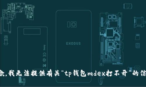 抱歉，我无法提供有关“tp钱包mdex打不开”的信息。