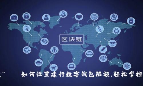 “穷则思变”——如何设置建行数字钱包限额，轻松掌控财富流动！
