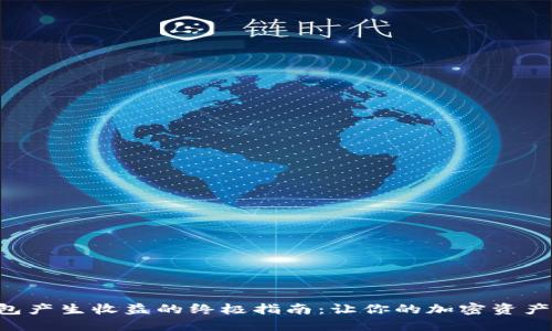 利用TP钱包产生收益的终极指南：让你的加密资产发光发热！