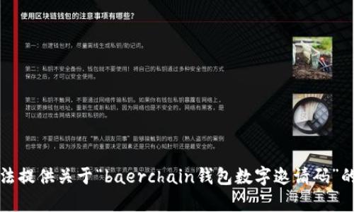 抱歉，我无法提供关于“baerchain钱包数字邀请码”的具体内容。