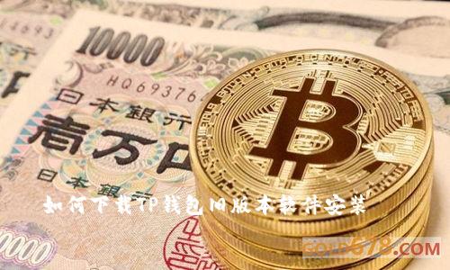 

  如何下载TP钱包旧版本软件安装


  教你找到TP钱包旧版本，轻松下载安装！