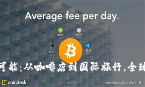 探寻数字钱包的无尽可能：从咖啡店到国际旅行，全球范围内的支付新体验