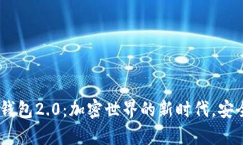 探索imToken钱包2.0：加密世界的新时代，安全与便捷并存！