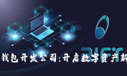 区块链数字钱包开发公司：开启数字资产新时代的钥匙