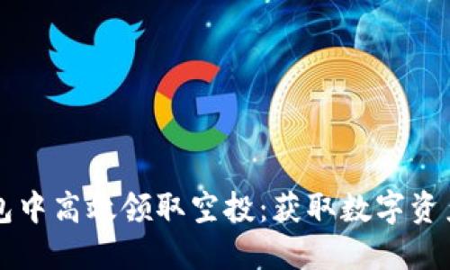 如何在TP钱包中高效领取空投：获取数字资产的秘密武器
