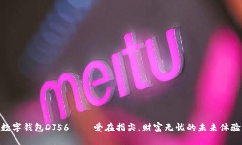 数字钱包DJ56——爱在指尖，财富无忧的未来体验