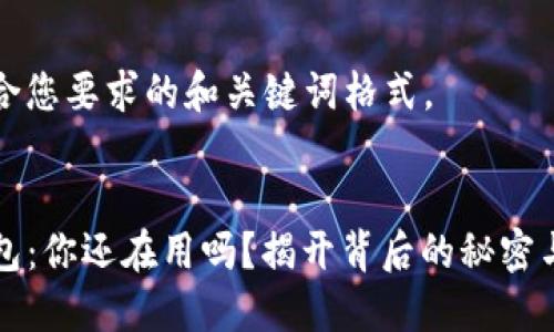 下面是符合您要求的和关键词格式。


旧版TP钱包：你还在用吗？揭开背后的秘密与文化意义