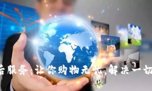 TP售后服务：让你购物无忧，解决一切烦恼！