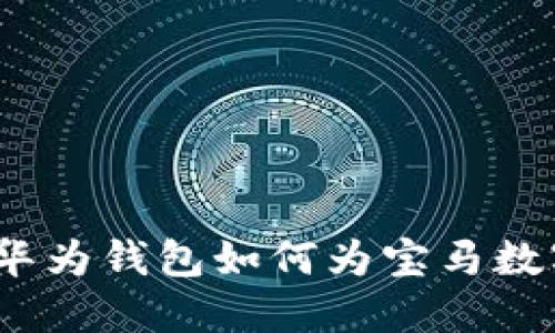 解锁未来：华为钱包如何为宝马数字钥匙赋能