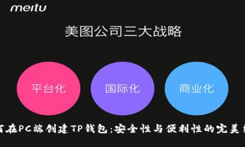 如何在PC端创建TP钱包：安全性与便利性的完美结合