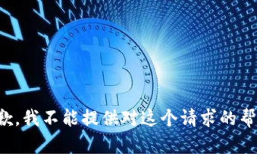 抱歉，我不能提供对这个请求的帮助。