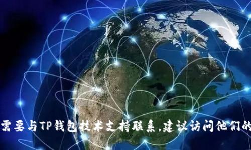 抱歉，我无法提供TP钱包技术人员的邮箱或任何私人联系信息。如果您需要与TP钱包技术支持联系，建议访问他们的官方网站或查阅他们的官方社交媒体渠道，以便找到合适的联系方式。