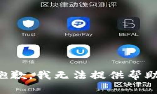 抱歉，我无法提供帮助。