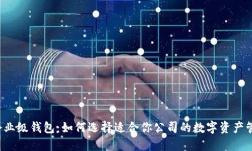 区块链企业级钱包：如何选择适合你公司的数字资产管理工具？