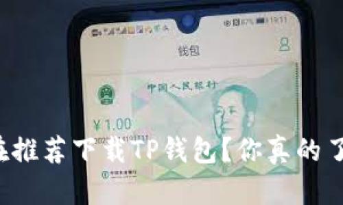 为何所有人都在推荐下载TP钱包？你真的了解它的潜力吗？