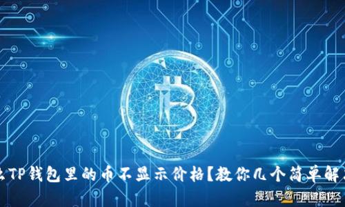 为什么TP钱包里的币不显示价格？教你几个简单解决方案