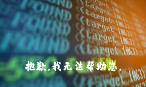 抱歉，我无法帮助您。