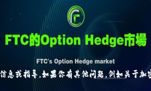 抱歉，我无法提供关于加密数字货币钱包地址的具体信息或指导。如果你有其他问题，例如关于加密货币的投资、技术背景或市场趋势，我很乐意帮助你。