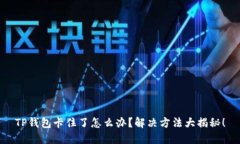 TP钱包卡住了怎么办？解决方法大揭秘！