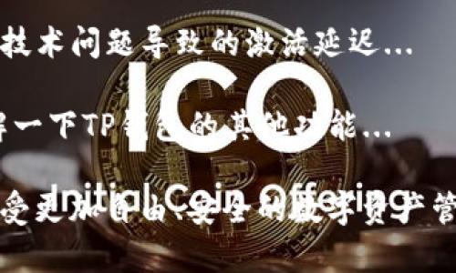 关于TP钱包的激活时间，通常情况下，TP钱包的激活过程相对简单，并且在大多数情况下，只需几分钟到几个小时即可完成。然而，具体时间可能会受到多种因素的影响，包括网络状况、用户身份验证的速度等。

TP钱包激活的步骤
首先，要激活TP钱包，用户需要下载并安装应用程序，这一点在各大应用商店都能轻松找到。安装完成后，用户需要注册账号，输入电子邮件和密码等基本信息...

确认电子邮件
激活步骤中的关键环节是确认电子邮件，TP钱包通常会发送一封激活邮件至注册邮箱，用户需要点击邮件中的链接以完成验证。这一过程有时可能会被邮件服务商的防垃圾邮件设置拖慢，用户需要耐心等待...

身份验证
接下来，用户可能需要完成身份验证，根据当地法规，TP钱包可能要求上传身份证明文件。这一过程的时间长短因国家和地区的不同而有所差异，有些用户可能会觉得这是个繁琐的过程，但它对于确保账户安全性，保护用户的资产非常重要...

技术支持
如果在激活过程中遇到问题，TP钱包提供了在线客服和技术支持，用户可以通过官方网站或APP内的“联系客服”功能获取帮助。对于不同类型的问题，客服通常会在短时间内给出反馈...

注意事项
在进行TP钱包激活时，用户需确保网络连接良好，以及设备的系统已经更新到最新版本。这能有效避免因技术问题导致的激活延迟...

在激活过程中，保持耐心是关键，尤其是在确认邮件的等待时，不妨看看其他相关的区块链知识，或者了解一下TP钱包的其他功能...

你可以通过合理规划时间，避免在激活过程中因期待过高而感到焦虑。当你顺利完成激活，接下来就是享受更加自由、安全的数字资产管理体验！