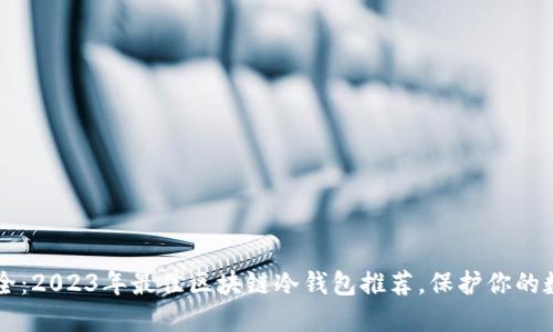 掌握安全：2023年最佳区块链冷钱包推荐，保护你的数字资产