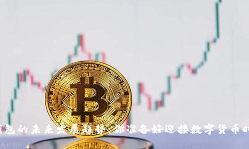 区块链钱包的未来发展趋势：你准备好迎接数字货币时代了吗？