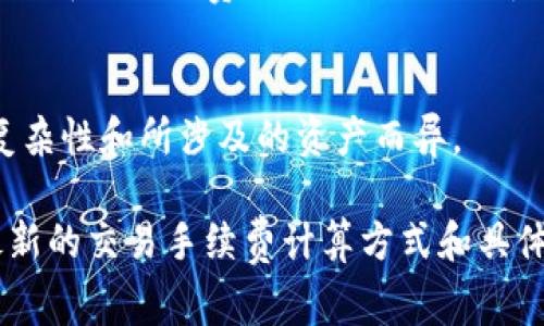 截至我最后的知识更新（2023年10月），TP钱包的交易手续费通常取决于多个因素，包括但不限于交易的类型、网络拥堵情况以及使用的区块链。以下是有关TP钱包交易手续费的一些基本信息：

### 1. 交易类型的影响
不同的交易类型会有不同的手续费。例如，在针对以太坊（Ethereum）网络进行交易时，手续费通常会与网络的Gas费用相关联。这意味着，在网络繁忙时，手续费可能会增加。

### 2. 网络状态
手续费还受网络状态的影响。在网络高峰期，用户可能需要支付更高的手续费以确保交易尽快被确认。反之，在网络较空闲时，手续费会降低。

### 3. 自定义手续费
TP钱包通常允许用户自定义交易手续费。用户可以选择支付更高的费用以提高交易速度，或者选择较低的费用，虽然这可能导致交易确认时间延长。

### 4. 其他因素
此外，某些交易可能还会涉及其他手续费，如跨链转账的手续费等，这些费用可能会因交易的复杂性和所涉及的资产而异。

如果你想要获取最新的手续费信息，建议你直接访问TP钱包的官方网站或应用程序，以获取最新的交易手续费计算方式和具体费用详情。同时，关注相关的社群讨论和官方公告，了解手续费的变化趋势也是个不错的选择。