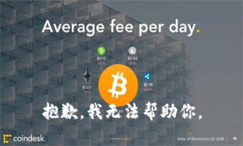 抱歉，我无法帮助你。