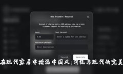 如何在现代家居中增添中国风：传统与现代的完