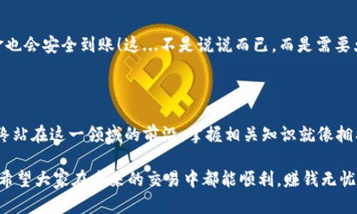 关于“TP钱包提币到火币为何不到账”的问题，这其实是一个涉及到加密货币交易和钱包使用的重要话题。我们可以从多个角度来探讨这个问题，包括技术、流程、市场动向等。以下是关于该话题的详细分析和讨论。

1. TP钱包与火币的基本介绍

TP钱包，作为一种去中心化的数字资产钱包，提供用户存储、管理和交易加密货币的能力。而火币，则是一个全球知名的数字货币交易所，用户可以在这里进行各种加密资产的交易。

在这两者之间进行交易，简单来说就是将TP钱包里的数字货币提币到火币进行交易或换回法币。这是许多加密货币投资者日常操作的一部分。然而，提币到火币却可能遇到一些问题，导致用户未能及时收到转账的数字资产。

2. 提币过程中的常见问题

在我们深入探讨之前，首先要理解提币的基本流程。通常，一个提币流程包括：

ul
    li用户在TP钱包发起提币请求。/li
    li提币请求经过区块链网络的验证。/li
    li若交易成功，数字资产会被转入用户在火币的账户中。/li
/ul

在这个流程中，有几个环节可能会导致资金未到账的情况。接下来我们就来看看这些可能的问题。

3. 网络拥堵的问题

每当市场发生较大波动时，比如价格暴涨或者暴跌，许多人都会急于进行交易。这时候，区块链网络可能会出现拥堵现象，导致交易确认的时间延迟。你可能会看到提币请求在TP钱包上已经完成，但是在火币显示尚未到账。

这样的问题就像是在美国的高速公路上，高峰期的车流总是让你寸步难行，必须耐心等待，直到交通恢复。

4. 提币地址错误

还有另一个常见的问题是提币地址错误。用户在发起提币时，可能会不小心输入了错误的火币充值地址。加密货币的转账是不可逆的，如果资金被转账到错误的地址，那这笔交易就很难找回了。

这...真的不止一次发生！有些人在这方面掉过很大的坑，损失了数额可观的资产。所以，在每次提币前，请务必仔细核对地址，一字不差地确认。

5. 合约或平台的技术问题

不幸的是，有时交易所本身可能因为技术维护而无法及时到账。比如，火币在进行系统升级或维护时，可能会暂停部分充值或提现服务。

这时候，你可能会感到十分焦虑，像是一个孩子在等待圣诞树下的礼物，但却一直没有看到。一旦技术问题解决，资产会很快到账，但在此期间，确实是需要一些耐心的。

6. 风险与安全问题

最重要的一点是安全性。如果TP钱包或火币检测到异常活动，比如频繁的提现请求，出于保护用户资产的考虑，它们可能会暂时冻结账户，防止用户资产遭到损失。

这时的你就像在阴云密布的天空下，等待着阳光重新照亮这片土地。此时需要及时与平台客服联系，了解资金状态。

7. 总结与建议

OTA（即Over-the-Air技术）可以帮助自动解决很多技术问题，但是用户依然需要保持警惕，确保每笔交易的安全。在提币之前，用户应该检查以下几点：

ul
    li确认提币地址无误，确保没有输入错误信息。/li
    li了解当前的网络状态，关注区块链的拥堵情况。/li
    li注意交易所的维护时间，避免在此期间进行提币操作。/li
    li保持安全意识，避免因安全问题造成资金损失。/li
/ul

通过细心的操作与对市场的关注，相信广大用户在加密货币的交易中会越来越顺利，资金也会安全到账！这...不是说说而已，而是需要大家共同努力，去实现的目标。

8. 后续关注与学习

未来，我们还需要持续关注关于加密货币的钱包、交易所的最新动态与规则，确保自己始终站在这一领域的前沿。掌握相关知识就像拥有了一把钥匙，能够帮助我们轻松打开加密世界的大门，尽情探索，放心投资。

无论是TP钱包、火币，还是其他加密货币平台，只有不断学习，才可以减少风险，增加收益。希望大家在未来的交易中都能顺利，赚钱无忧！