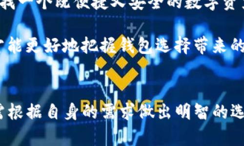 TP钱包究竟是冷钱包还是热钱包？揭开数字资产存储的秘密
TP钱包, 冷钱包, 热钱包, 数字资产/guanjianci

一、TP钱包简介：什么是TP钱包？
在数字货币高速发展的时代，钱包的类型和功能也在不断演变。TP钱包，作为一种相对新兴的钱包选择，逐渐被越来越多的用户所接受和使用。那么，TP钱包究竟是什么呢？简单来说，它是一款支持多种数字货币的存储工具，用户可以通过它进行资产管理、交易记录查看、收发币等功能。

二、冷钱包与热钱包的基本概念
在深入探讨TP钱包的特性之前，我们首先需要了解冷钱包和热钱包之间的区别。这两种钱包在功能、安全性以及使用场景上都有显著的差异，如果你打算在数字货币领域立足，这些知识是必不可少的。

冷钱包：顾名思义，冷钱包是指不与互联网连接的钱包，通常用于长期存储大额资金。它的安全性极高，因不易受到黑客攻击和病毒的威胁，因此被视为一种非常安全的存储方式。常见的冷钱包形式有硬件钱包和纸钱包。

热钱包则是指与互联网保持连接的一种钱包，通常用于日常交易和小额资金的管理。虽然热钱包在使用上便捷，但由于其暴露于网络环境中，安全风险相对较高，可能会成为黑客攻击的目标。

三、TP钱包的安全性探讨
关于TP钱包，它的安全性如何呢？首先，我们要明确TP钱包提供了多重安全措施，如双重身份验证、私钥加密等。这让用户在进行日常交易时，多一层安全保障。然而，它是否属于冷钱包还是热钱包呢……我们有必要深入分析。

四、TP钱包的特性：冷钱包的某些优势
虽然TP钱包的主要功能是热钱包，但它也结合了部分冷钱包的优点。例如，它能够以离线方式生成和存储私钥，这样即使钱包与互联网连接，也能有效保护用户的资产安全。这种设计使得TP钱包不仅仅是一个简单的热钱包，而是一个融合了冷钱包特性的新型产品。

五、使用TP钱包的场景与用户体验
在实际使用中，TP钱包特别适合那些需要频繁交易但又希望保留一定安全性的钱包用户。很多用户在完成日常交易后，会选择将大部分资产转移到冷钱包中进行长期存储。而TP钱包则为这种操作提供了极大的便利——用户可以快速地进行交易，同时又不必担心资产在热钱包中长期暴露。

此外，TP钱包的用户界面友好，支持多种语言，特别上线了中文版本，极大地方便了国内用户的使用体验。同时，它强大的社区支持和持续更新的功能，使得用户时刻可以享受到最新的技术与服务。

六、如何选择适合自己的钱包？
面对众多钱包选择，用户需根据个人的需求与使用习惯进行选择。如果你是频繁交易的小额持币用户，热钱包如TP钱包可能更为合适。而如果你是一位长期投资者，冷钱包将会是更好的选择。

总而言之，选择钱包时需考虑以下几点：安全性 - 是否有足够的安全措施来保护你的资产；便捷性 - 是否符合你的使用习惯；支持的货币种类 - 是否支持你所持有的数字资产；以及社区与技术支持 - 是否有强大的社区支持以便于解决使用中的问题。

七、TP钱包：是冷钱包还是热钱包的辩论与总结
综合以上分析，TP钱包在某种程度上可算是一种“混合型”钱包，它保持了热钱包的干脆利落，兼具冷钱包的安全性。如果你正在寻找一个既便捷又安全的数字资产管理工具，TP钱包或许是一个不容错过的选择。

当然，随着技术的进步，数字货币钱包的发展仍然会持续演变，未来可能会出现更多新型的存储解决方案。保持对新技术的关注，才能更好地把握钱包选择带来的机会。

八、结语：未来的数字钱包
在这个数字资产愈发重要的时代，钱包不仅仅是存储工具，更是资产管理的重要一环。无论你选择TP钱包、冷钱包还是热钱包，都需根据自身的需求做出明智的选择。未来，我们有理由期待，更加安全、便捷及符合用户需求的钱包产品将会不断涌现，为我们的数字资产保驾护航...