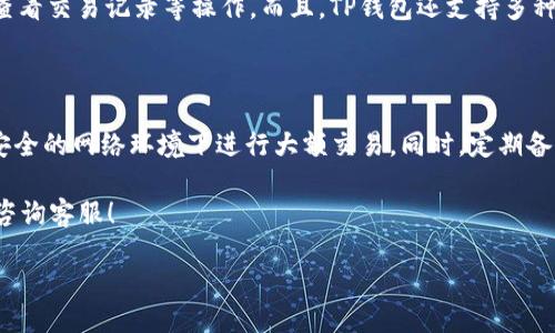 华为手机用户如何下载TP钱包：一步一步教你轻松上手

在当今数字支付的时代，越来越多的人开始寻找安全、便捷的电子钱包。而TP钱包，作为一个在数字货币和区块链领域备受关注的钱包应用，渐渐走入了大家的视野。如果你是华为手机的用户，想要下载TP钱包，但又不知道怎么操作，别担心，这里将为你详细解说下载流程...

第一步：准备工作

在下载TP钱包之前，确保你的华为手机已连接到稳定的互联网。你可以选择使用Wi-Fi或移动数据，反正连接稳定就好。此外，确保你的手机存储空间足够，因为应用下载后可能需要额外的存储空间来保存数据。

第二步：访问应用市场

华为手机通常内置了华为应用市场，这是下载应用的最安全途径。在你的手机上找到“应用市场”图标—通常是在主屏幕或者应用抽屉中。点击打开...  然后在搜索栏里输入“TP钱包”。

第三步：搜索并下载TP钱包

在搜索结果中，你应该能看到TP钱包的应用图标。点击该应用，进入详细页面，你会看到关于该应用的介绍、用户评论和下载按钮。确保这是官方版本，以免下载到假冒应用...一旦确认无误，点击“下载”按钮。

第四步：安装TP钱包

在下载完成后，系统会自动提示你安装TP钱包。点击“安装”按钮，然后耐心等待，安装过程通常不会太久。安装完成后，你应该会看到“打开”按钮，点击它，进入TP钱包的界面。

第五步：注册与设置

第一次打开TP钱包时，你需要进行注册或登录。如果你已经有账户，直接输入账号和密码即可；若为新用户，点击注册，根据提示填写相关信息...在此过程中，尽量使用强密码以保证账户安全。

第六步：了解TP钱包的功能

成功登录后，TP钱包的主界面会展现在你眼前。你可以看到余额、交易记录等信息。在这里，你可以进行充值、转账、查看交易记录等操作。而且，TP钱包还支持多种主流数字货币，真的是一个很方便的工具哦... 想象一下，使用手机就能轻松管理所有的数字资产，是不是特别酷？

最后的注意事项

虽然下载TP钱包的过程很简单，但在使用过程中，你仍然需要时刻保持警惕，尤其是在涉及资金的操作。避免在不安全的网络环境下进行大额交易。同时，定期备份你的钱包信息，以保护你的资产安全...毕竟，安全才是我们使用移动支付的底线。

希望这些步骤能帮助华为手机用户轻松下载并使用TP钱包。如果你还有其他问题，别忘了随时寻找更多的信息或咨询客服！

华为手机下载TP钱包的详细指南：轻松掌握数字资产管理