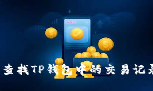 如何高效查找TP钱包中的交易记录与币种？