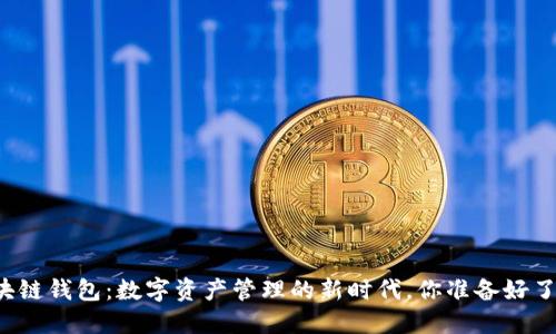 区块链钱包：数字资产管理的新时代，你准备好了吗？