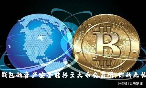 如何将TP钱包的资产安全转移至火币交易所：你的无忧交易指南