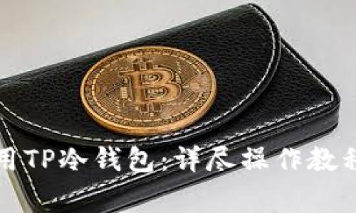 如何安全使用TP冷钱包：详尽操作教程与注意事项