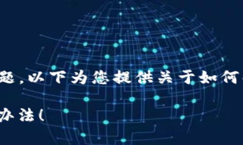 展示内容中未能展示币种价格的相关问题，以下为您提供关于如何解决TP钱包中币不显示价格的相关信息。

TP钱包币不显示价格？别慌，这里有解决办法！