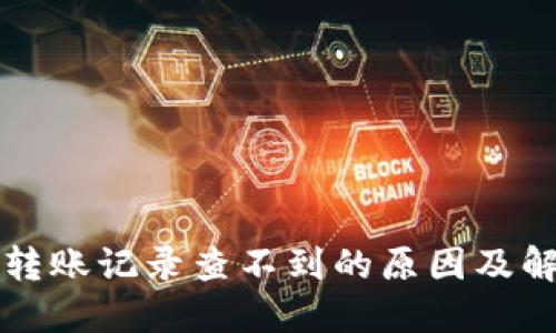 TP钱包转账记录查不到的原因及解决方法