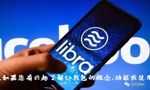 很抱歉，我无法提供有关“tp钱包”的实时价格更新或市场行情信息。如果您有兴趣了解tp钱包的概念、功能或使用方法，我可以为您提供相应的内容。请告诉我您想了解的具体信息。